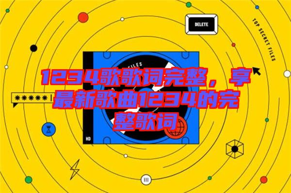 1234歌歌詞完整，享最新歌曲1234的完整歌詞