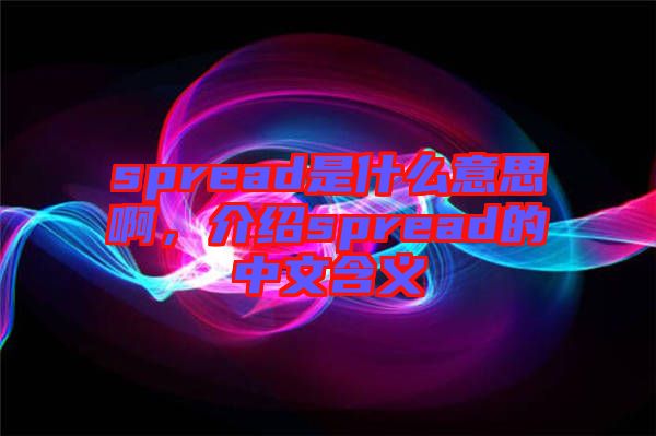 spread是什么意思啊，介紹spread的中文含義