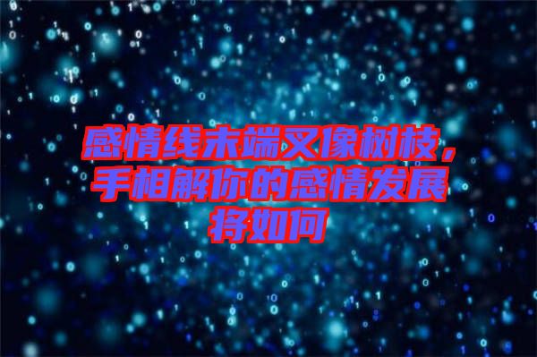 感情線末端叉像樹枝，手相解你的感情發(fā)展將如何