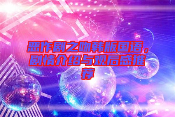 惡作劇之吻韓版國(guó)語(yǔ)，劇情介紹與觀后感推薦