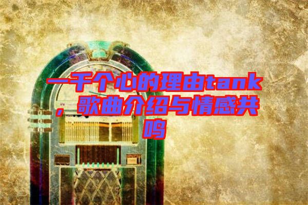 一千個心的理由tank，歌曲介紹與情感共鳴