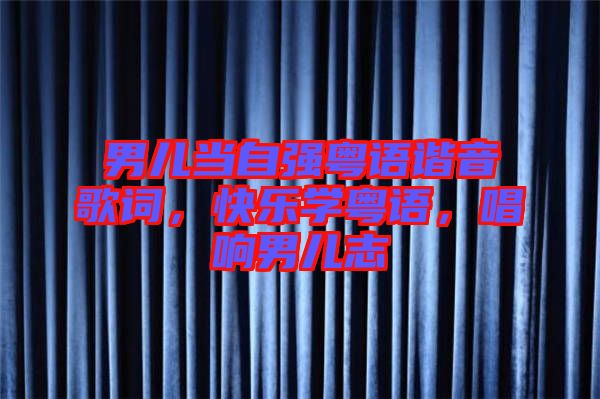 男兒當自強粵語諧音歌詞，快樂學粵語，唱響男兒志