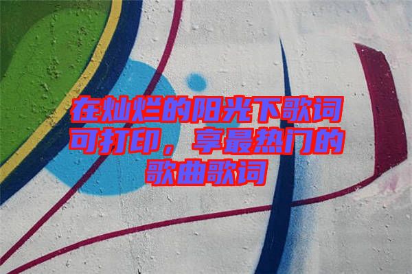 在燦爛的陽光下歌詞可打印，享最熱門的歌曲歌詞