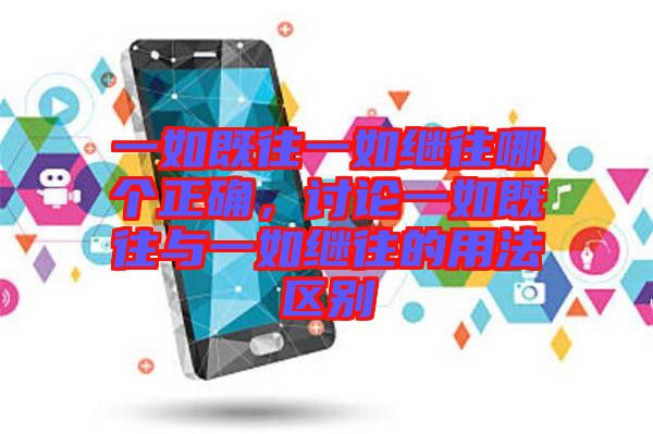 一如既往一如繼往哪個(gè)正確，討論一如既往與一如繼往的用法區(qū)別
