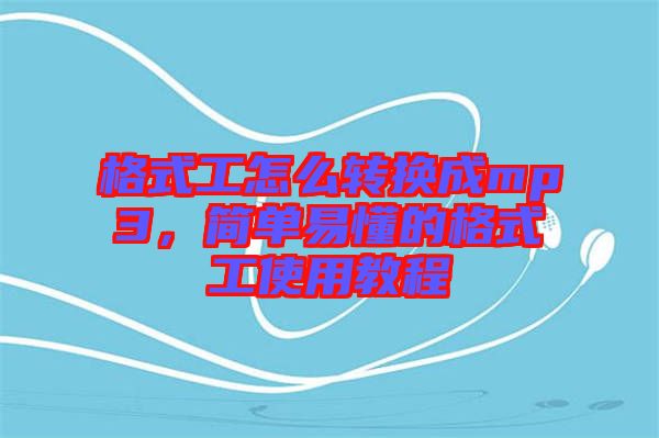 格式工怎么轉(zhuǎn)換成mp3，簡單易懂的格式工使用教程