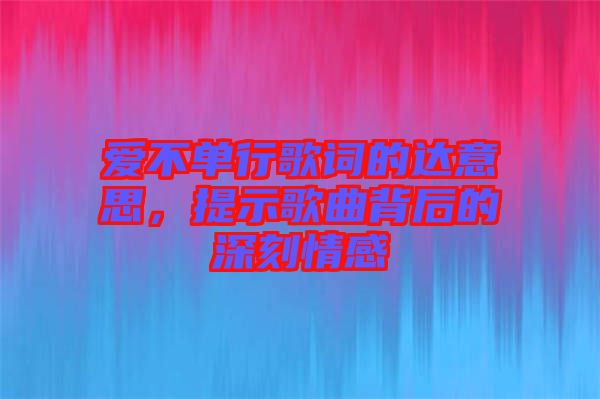 愛不單行歌詞的達(dá)意思，提示歌曲背后的深刻情感