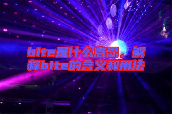 bite是什么意思，解釋bite的含義和用法