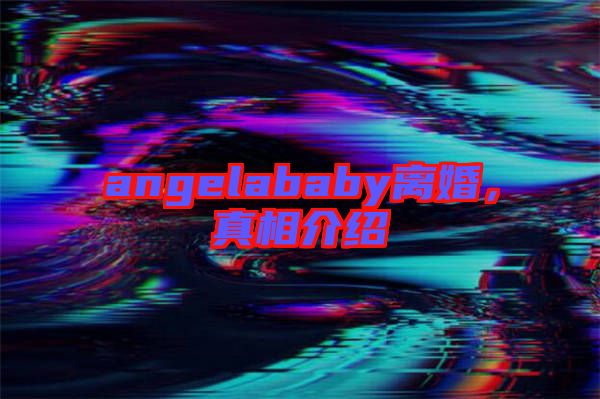 angelababy離婚，真相介紹