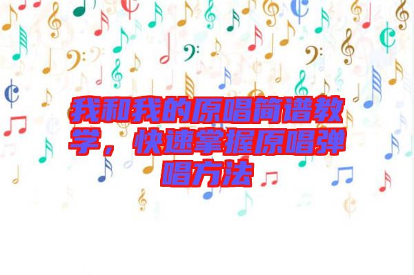 我和我的原唱簡譜教學(xué)，快速掌握原唱彈唱方法