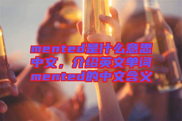mented是什么意思中文，介紹英文單詞mented的中文含義