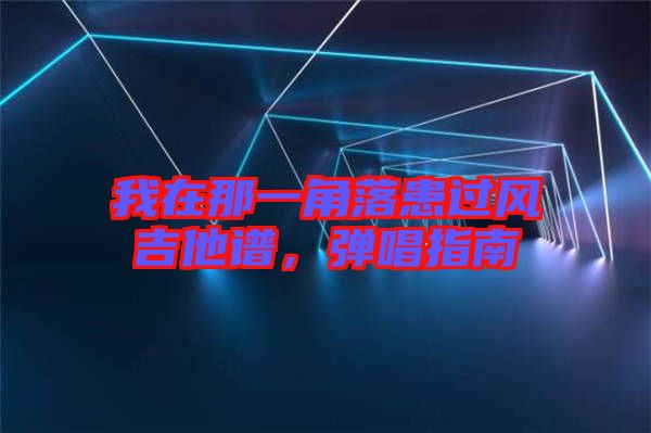 我在那一角落患過風(fēng)吉他譜，彈唱指南