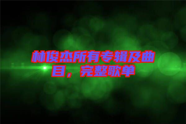 林俊杰所有專輯及曲目，完整歌單