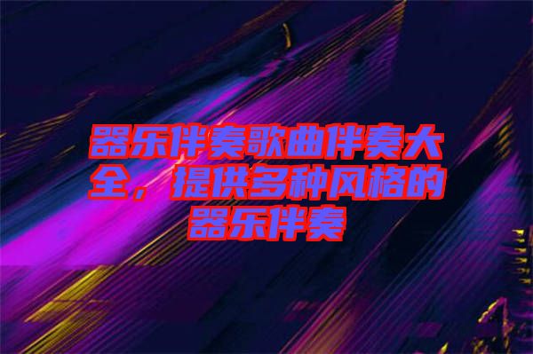 器樂(lè)伴奏歌曲伴奏大全，提供多種風(fēng)格的器樂(lè)伴奏