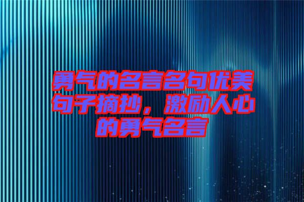 勇氣的名言名句優(yōu)美句子摘抄，激勵人心的勇氣名言