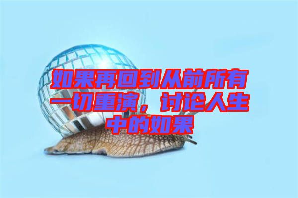 如果再回到從前所有一切重演，討論人生中的如果