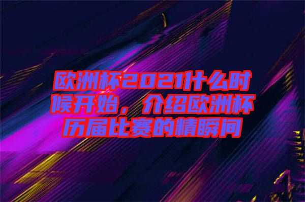 歐洲杯2021什么時候開始，介紹歐洲杯歷屆比賽的精瞬間