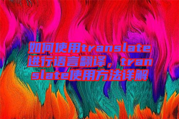 如何使用translate進(jìn)行語(yǔ)言翻譯，translate使用方法詳解