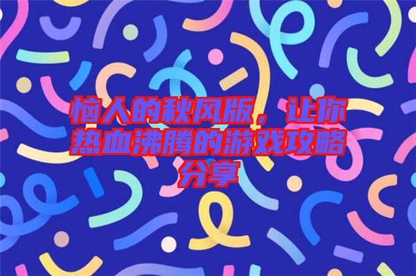 惱人的秋風版，讓你熱血沸騰的游戲攻略分享