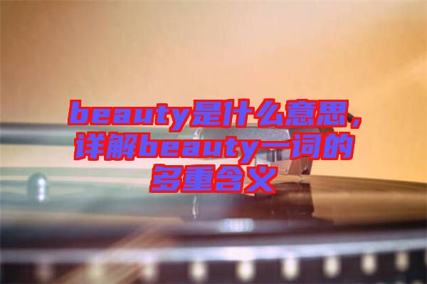beauty是什么意思，詳解beauty一詞的多重含義