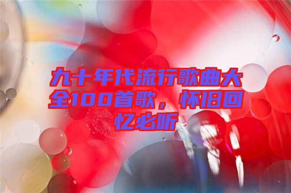 九十年代流行歌曲大全100首歌，懷舊回憶必聽