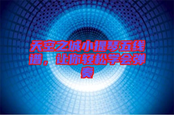 天空之城小提琴五線譜，讓你輕松學(xué)會彈奏