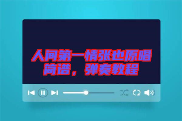 人間第一情張也原唱簡(jiǎn)譜，彈奏教程