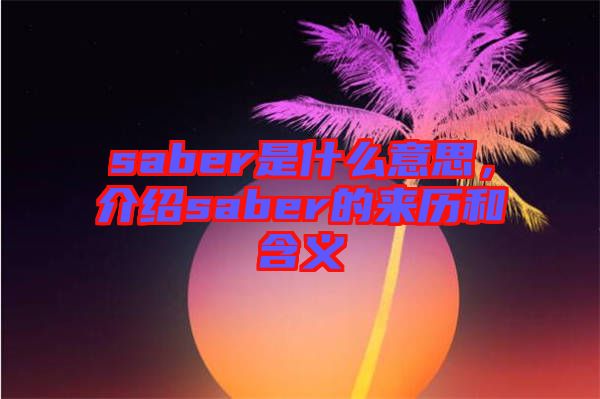 saber是什么意思，介紹saber的來歷和含義