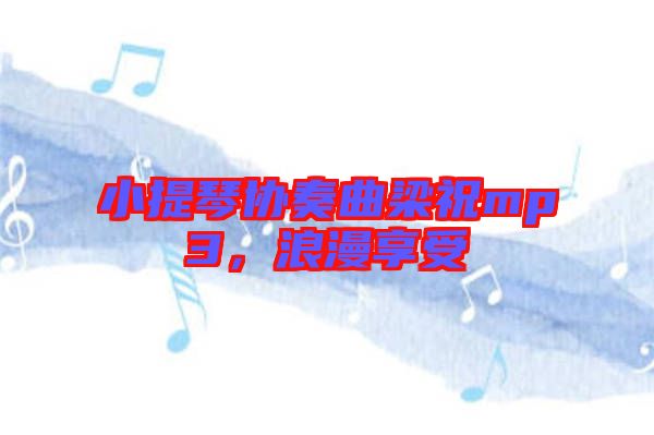 小提琴協奏曲梁祝mp3，浪漫享受