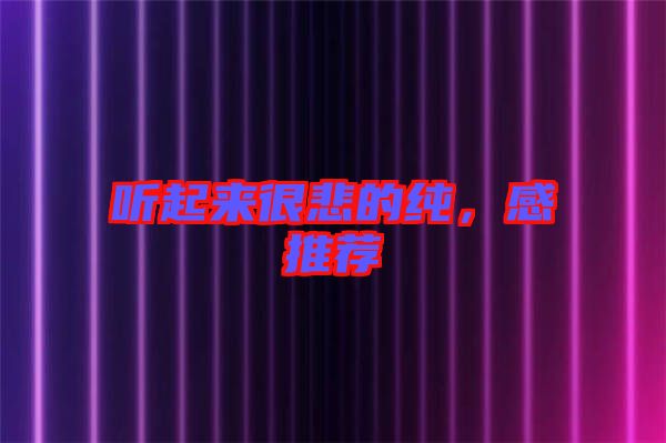 聽(tīng)起來(lái)很悲的純，感推薦