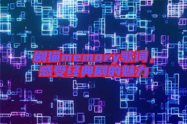 劇貓memory歌詞，感受經(jīng)典劇的魅力