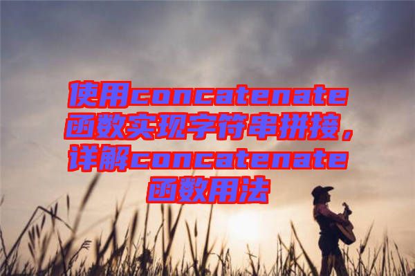使用concatenate函數(shù)實(shí)現(xiàn)字符串拼接，詳解concatenate函數(shù)用法