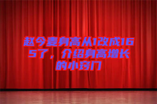 趙今麥身高從1改成165了，介紹身高增長(zhǎng)的小竅門