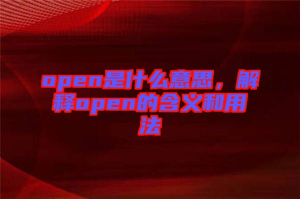 open是什么意思，解釋open的含義和用法