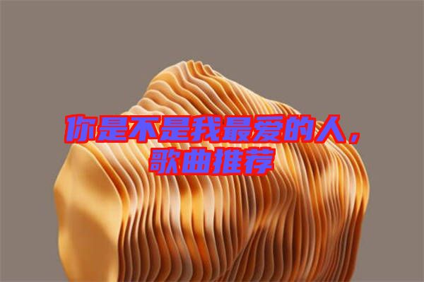 你是不是我最愛的人，歌曲推薦