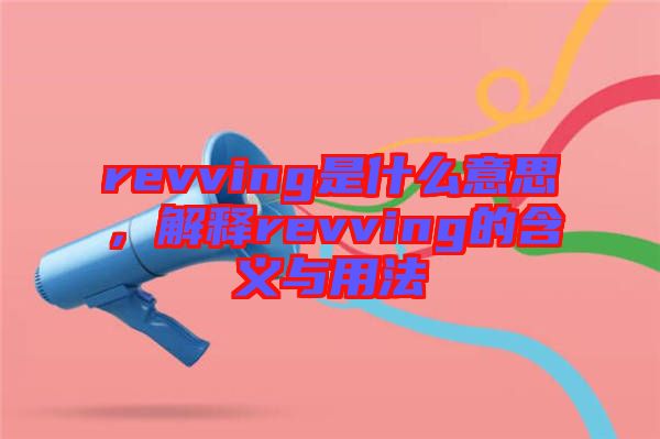 revving是什么意思，解釋revving的含義與用法