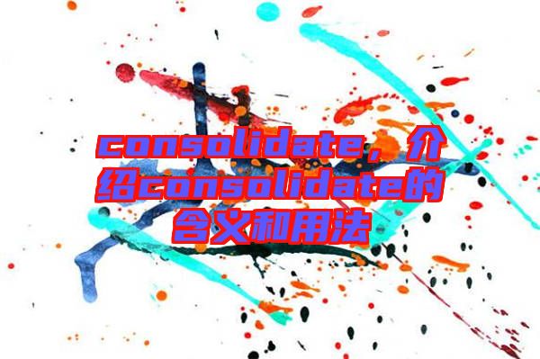 consolidate，介紹consolidate的含義和用法