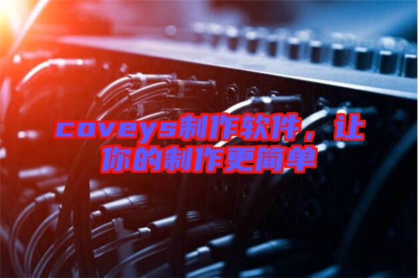 coveys制作軟件，讓你的制作更簡(jiǎn)單