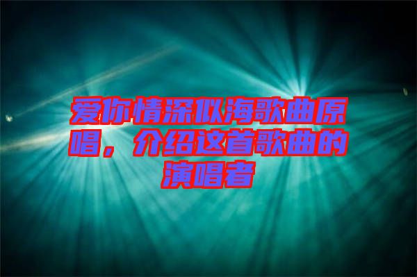 愛你情深似海歌曲原唱，介紹這首歌曲的演唱者