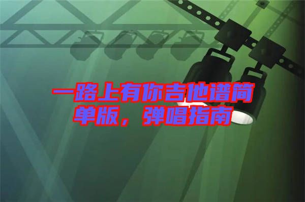 一路上有你吉他譜簡單版，彈唱指南