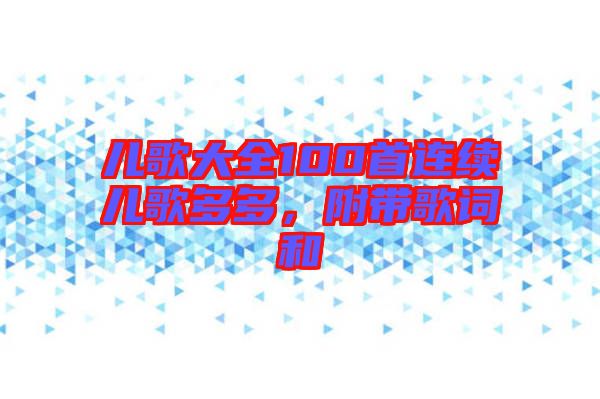 兒歌大全100首連續(xù)兒歌多多，附帶歌詞和