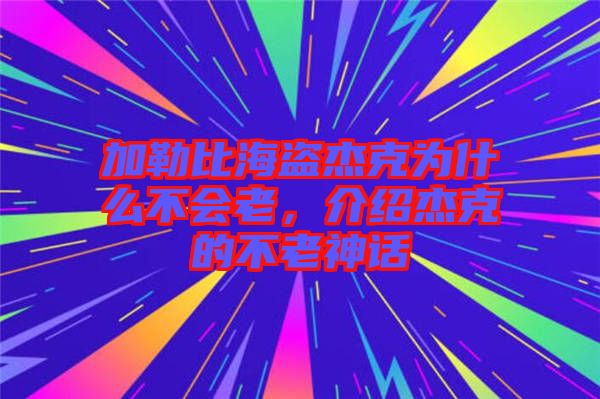 加勒比海盜杰克為什么不會(huì)老，介紹杰克的不老神話