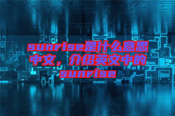 sunrise是什么意思中文，介紹英文中的sunrise