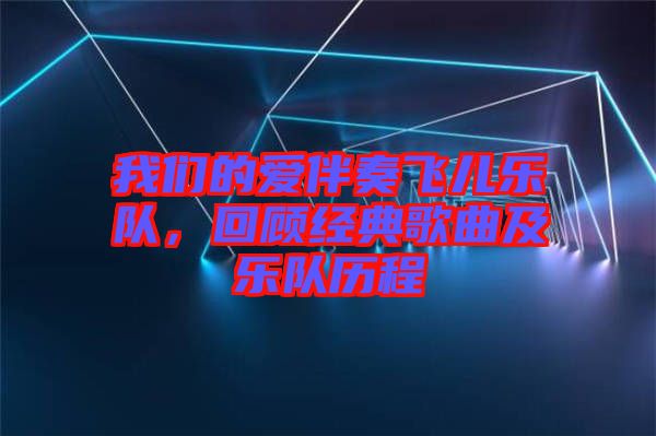 我們的愛伴奏飛兒樂隊，回顧經(jīng)典歌曲及樂隊歷程