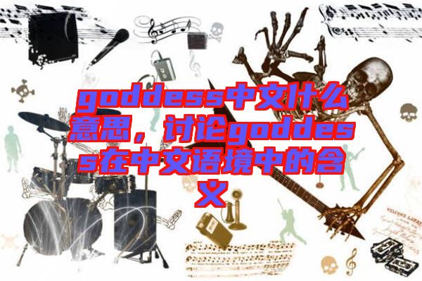 goddess中文什么意思，討論goddess在中文語(yǔ)境中的含義
