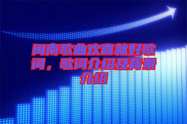 閩南歌曲歡喜就好歌詞，歌詞介紹及背景介紹
