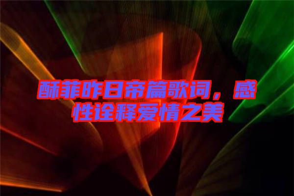 酥菲昨日帝篇歌詞，感性詮釋愛情之美