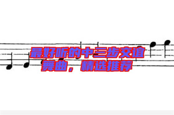 最好聽(tīng)的中三步交誼舞曲，精選推薦