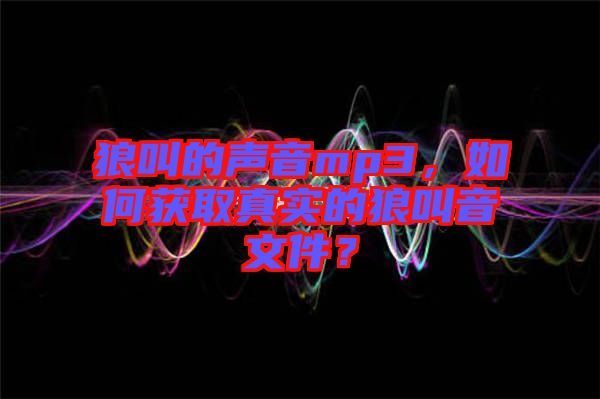 狼叫的聲音mp3，如何獲取真實的狼叫音文件？