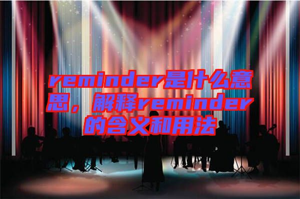 reminder是什么意思，解釋reminder的含義和用法