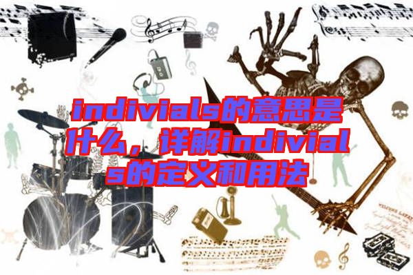 indivials的意思是什么，詳解indivials的定義和用法